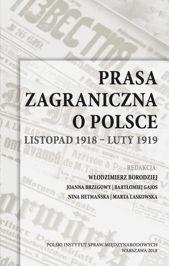 Prasa zagraniczna o Polsce. Listopad 1918 – luty 1919 Opracowanie zbiorowe
