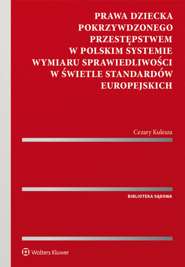Prawa dziecka pokrzywdzonego przestępstwem w polskim systemie wymiaru sprawiedliwości w świetle standardów europejskich Kulesza Cezary