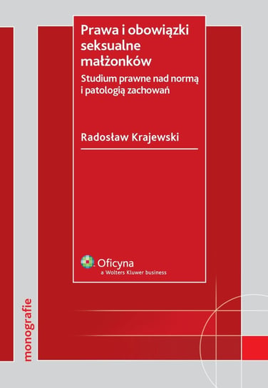 Prawa i obowiązki seksualne małżonków. Studium prawne nad normą i patologią zachowań Krajewski Radosław