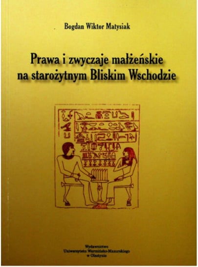 Prawa i zwyczaje małżeńskie na starożytnym Bliskim Wschodzie Matysiak Bogdan Wiktor