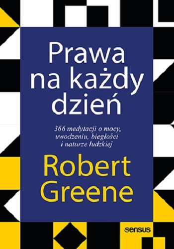 Prawa na każdy dzień. 366 medytacji o mocy, uwodzeniu, biegłości i naturze ludzkiej Robert Greene