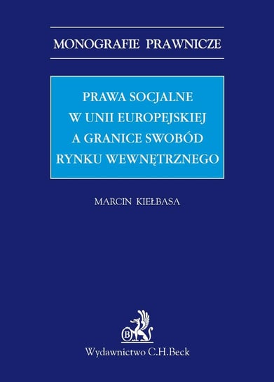 Prawa socjalne w Unii Europejskiej a granice swobód rynku wewnętrznego Kiełbasa Marcin