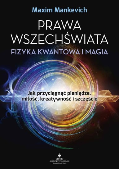 Prawa wszechświata. Fizyka kwantowa i magia Maxim Mankevich