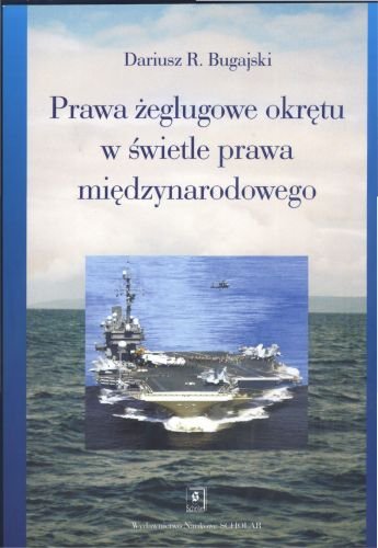 Prawa Żeglugowe Okrętu w Świetle Prawa Międzynarodowego Bugajski Dariusz R.