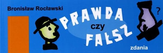 Prawda czy fałsz. Zdania Rocławski Bronisław