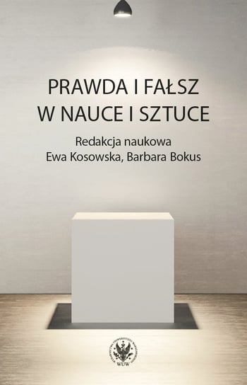 Prawda i fałsz w nauce i sztuce Bokus Barbara, Kosowska Ewa