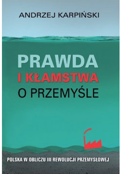 Prawda i kłamstwa o przemyśle Karpiński Andrzej