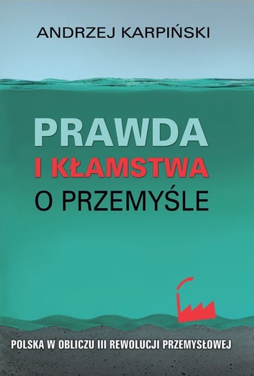 Prawda i kłamstwa o przemyśle Karpiński Andrzej