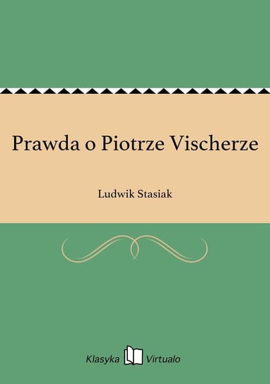 Prawda o Piotrze Vischerze Stasiak Ludwik