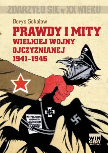 Prawdy i mity Wielkiej Wojny Ojczyźnianej 1941-1945 Sokołow Borys