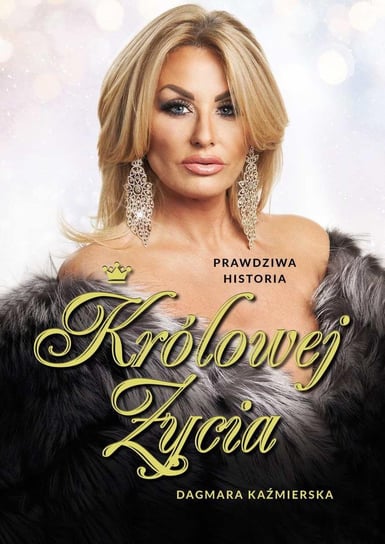 Prawdziwa historia Królowej Życia. Dagmara Kaźmierska - ebook mobi Kaźmierska Dagmara