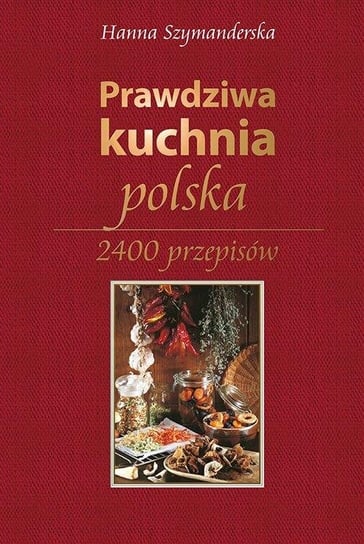 Prawdziwa kuchnia polska Szymanderska Hanna