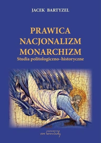 Prawica. Nacjonalizm. Monarchizm. Studia politologiczno-historyczne Bartyzel Jacek