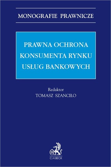 Prawna ochrona konsumenta rynku usług bankowych Dziedzic Magdalena, Górski Krzysztof, Kuberski Dariusz, Jakub Spurek