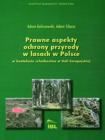 Prawne aspekty ochrony przyrody w lasach w Polsce w kontekście członkostwa w Unii Europejskiej Kaliszewski Adam, Sikora Adam