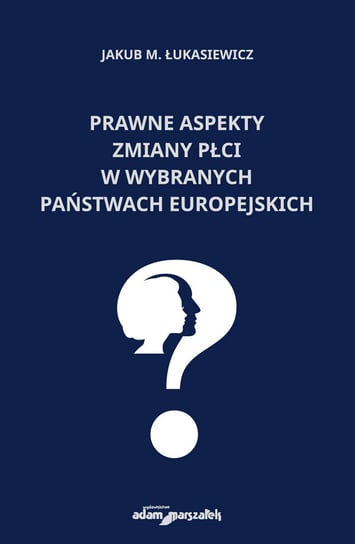 Prawne aspekty zmiany płci w wybranych państwach europejskich Łukasiewicz Jakub M.