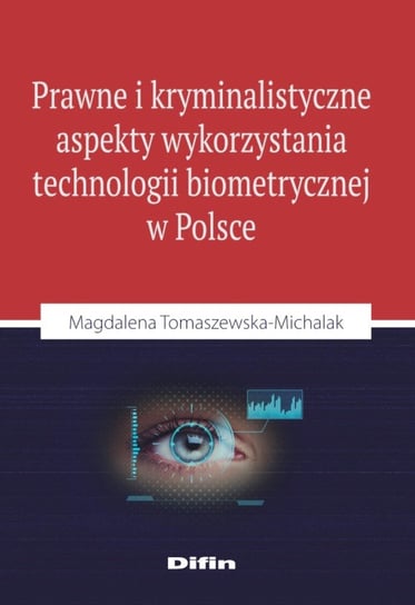 Prawne i kryminalistyczne aspekty wykorzystania technologii biometrycznej w Polsce Tomaszewska-Michalak Magdalena