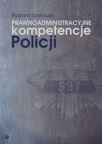 Prawnoadministracyjne kompetencje Policji Szałowski Ryszard