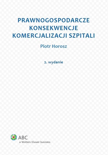 Prawnogospodarcze konsekwencje komercjalizacji szpitali Horosz Piotr