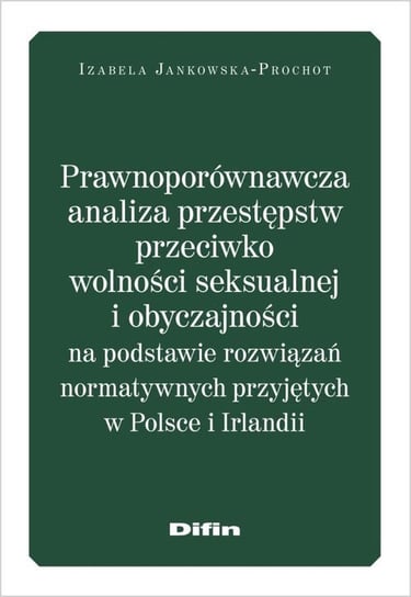 Prawnoporównawcza analiza przestępstw przeciwko wolności seksualnej i obyczajowości Izabela Jankowska-Prochot