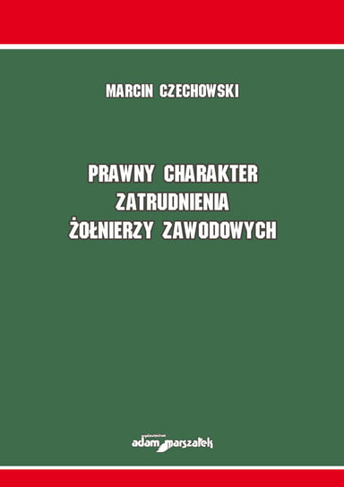 Prawny charakter zatrudnienia żołnierzy zawodowych Czechowski Marcin