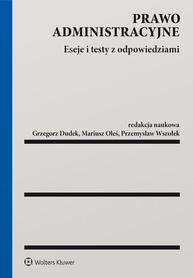 Prawo administracyjne. Eseje i testy z odpowiedziami Dudek Grzegorz, Oleś Mariusz, Wszołek Przemysław