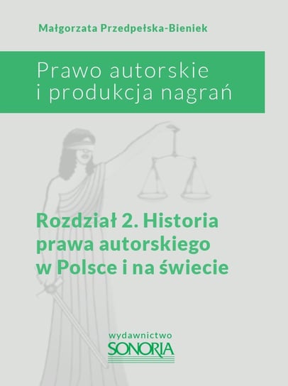 Prawo autorskie i organizacja nagrań. Rozdział 2. Historia prawa autorskiego w Polsce i na świecie Przedpełska-Bieniek Małgorzata