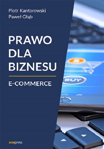 Prawo dla biznesu. E-commerce Kantorowski Piotr, Głąb Paweł