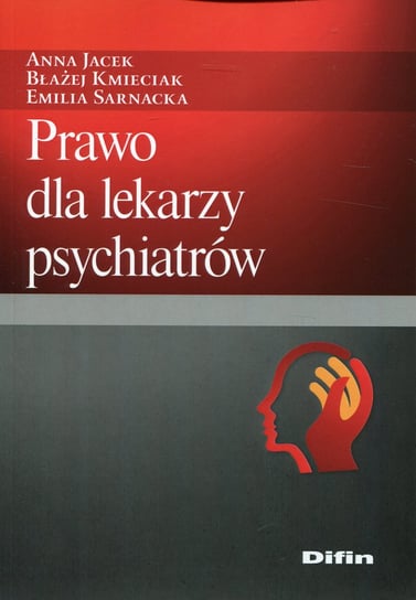 Prawo dla lekarzy psychiatrów Jacek Anna, Kmieciak Błażej, Sarnacka Emilia