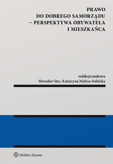 Prawo do dobrego samorządu – perspektywa obywatela i mieszkańca Stec Mirosław, Małysa-Sulińska Katarzyna