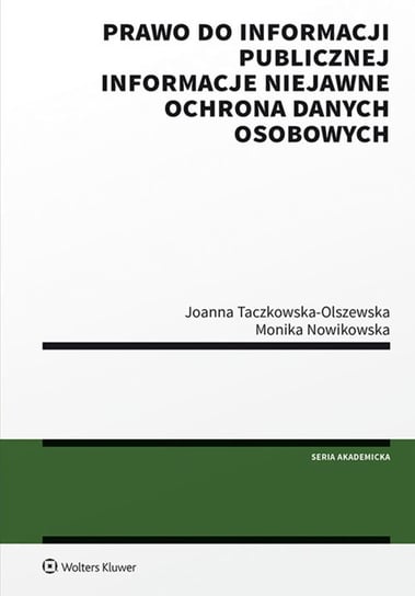 Prawo do informacji publicznej. Informacje niejawne. Ochrona danych osobowych Nowikowska Monika, Taczkowska-Olszewska Joanna