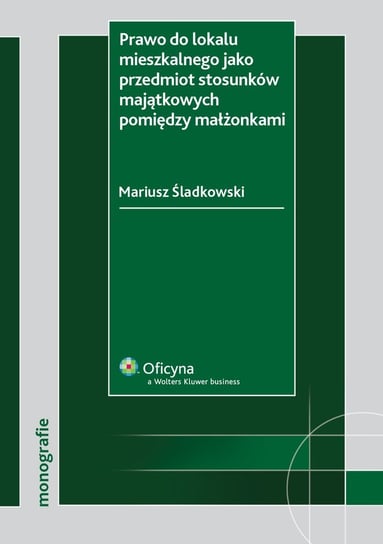 Prawo do lokalu mieszkalnego jako przedmiot stosunków majątkowych pomiędzy małżonkami Śladkowski Mariusz