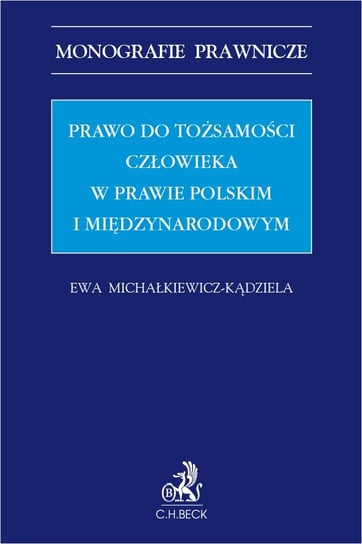 Prawo do tożsamości człowieka w prawie polskim i międzynarodowym Michałkiewicz-Kądziela Ewa