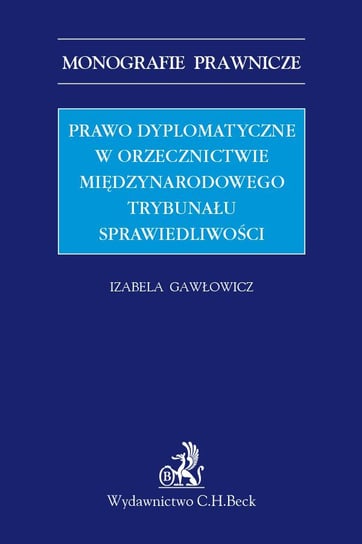 Prawo dyplomatyczne w orzecznictwie Międzynarodowego Trybunału Sprawiedliwości Gawłowicz Izabela