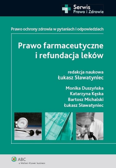 Prawo farmaceutyczne i refundacja leków Michalski Bartosz, Sławatyniec Łukasz, Duszyńska Monika, Kęska Katarzyna