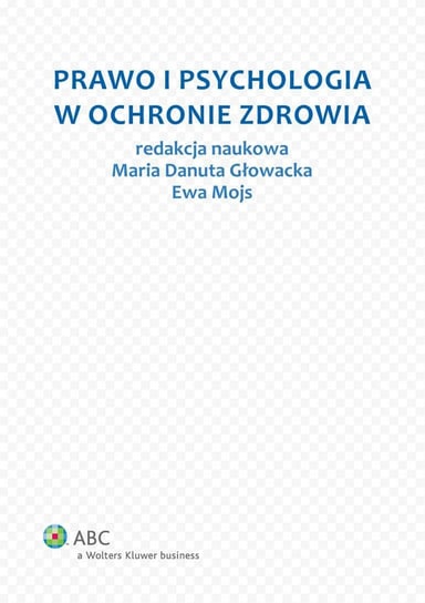 Prawo i psychologia w ochronie zdrowia Głowacka Maria Danuta, Mojs Ewa