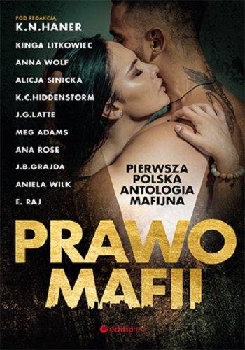 Prawo mafii. Pierwsza polska antologia mafijna Haner K.N., Litkowiec Kinga, Wolf Anna, Sinicka Alicja, Hiddenstorm K.C., Latte J.G., Adams Meg, Rose Ana, Grajda J.B., Wilk Aniela, Raj E.