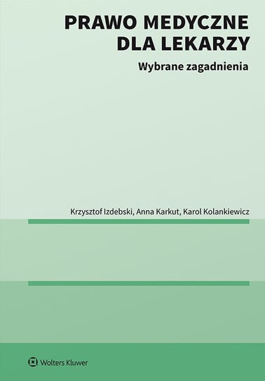 Prawo medyczne dla lekarzy. Wybrane zagadnienia - ebook PDF Kolankiewicz Karol, Karkut Anna, Izdebski Krzysztof