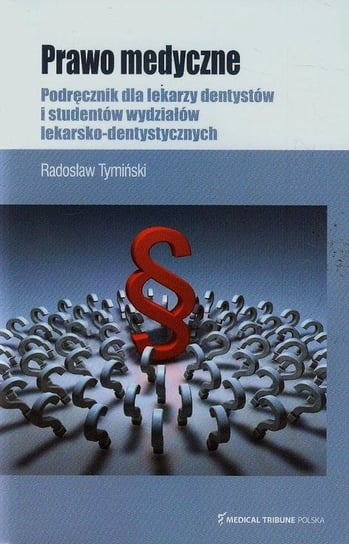 Prawo medyczne. Podręcznik dla lekarzy dentystów i studentów wydziałów lekarsko-dentystycznych Tymiński Radosław