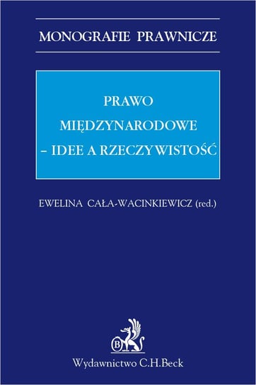 Prawo międzynarodowe. Idee a rzeczywistość Cała-Wacinkiewicz Ewelina