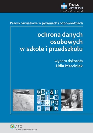 Prawo oświatowe w pytaniach i odpowiedziach. Ochrona danych osobowych w szkole i przedszkolu Marciniak Lidia