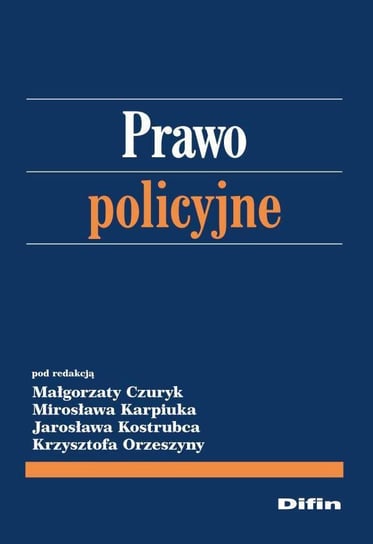 Prawo policyjne Czuryk Małgorzata, Karpiuk Mirosław, Kostrubiec Jarosław, Orzeszyna Krzysztof