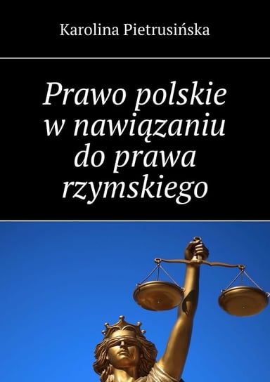 Prawo polskie w nawiązaniu do prawa rzymskiego Karolina Pietrusińska