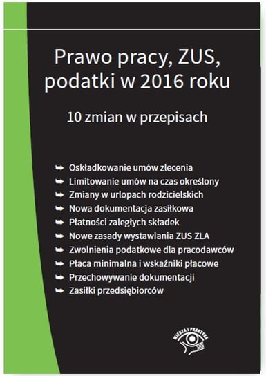 Prawo pracy, ZUS, podatki w 2016 roku. 10 zmian w przepisach - stan prawny na 1 stycznia 2016 Opracowanie zbiorowe