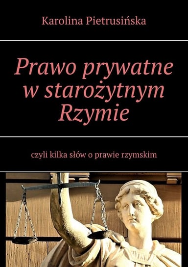 Prawo prywatne w starożytnym Rzymie Karolina Pietrusińska