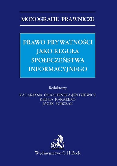 Prawo prywatności jako reguła społeczeństwa informacyjnego Chałubińska-Jentkiewicz Katarzyna, Kakareko Ksenia, Sobczak Jacek