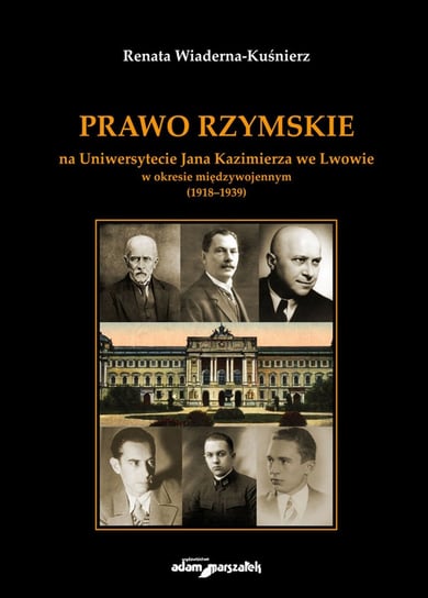 Prawo Rzymskie na Uniwersytecie Jana Kazimierza we Lwowie w okresie międzywojennym (1918-1939) Wiaderna-Kuśnierz Renata