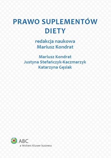 Prawo suplementów diety Kondrat Mariusz, Gęsiak Katarzyna, Stefańczyk-Kaczmarzyk Justyna