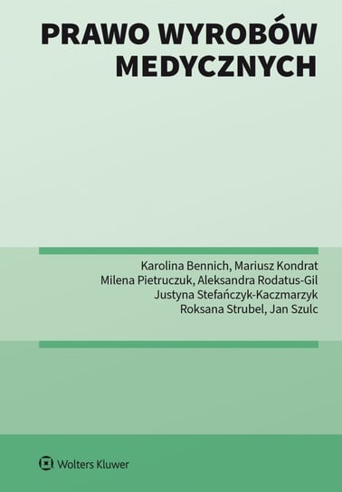 Prawo wyrobów medycznych - ebook PDF Jan Szulc, Karolina Bennich, Katarzyna Hałaburda, Kondrat Mariusz, Milena Pietruczuk, Aleksandra Rodatus-Gil, Justyna Stefańczyk–Kaczmarzyk, Roksana Strubel