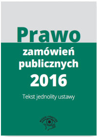 Prawo zamówień publicznych 2016. Teksty jednolity ustawy Opracowanie zbiorowe